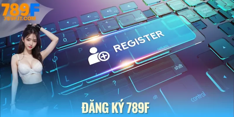 3 Bước Đăng Ký 789F Đơn Giản | Chỉ Cần Vài Phút Cá Cược Ngay đăng ký 789f