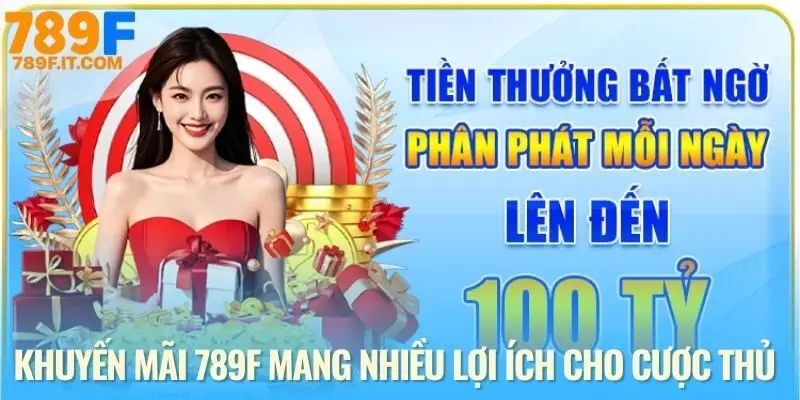 Khuyến Mãi 789F - Cơ Hội Nhận Quà Khủng, Liên Tục Năm 2025 Quyền lợi đặc biệt từ khuyến mãi 789F