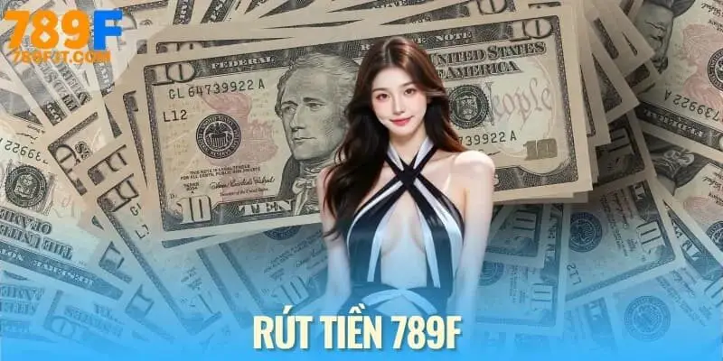 3 Cách Rút Tiền 789F Đơn Giản Thành Viên Nào Cũng Làm Được Rút tiền 789f